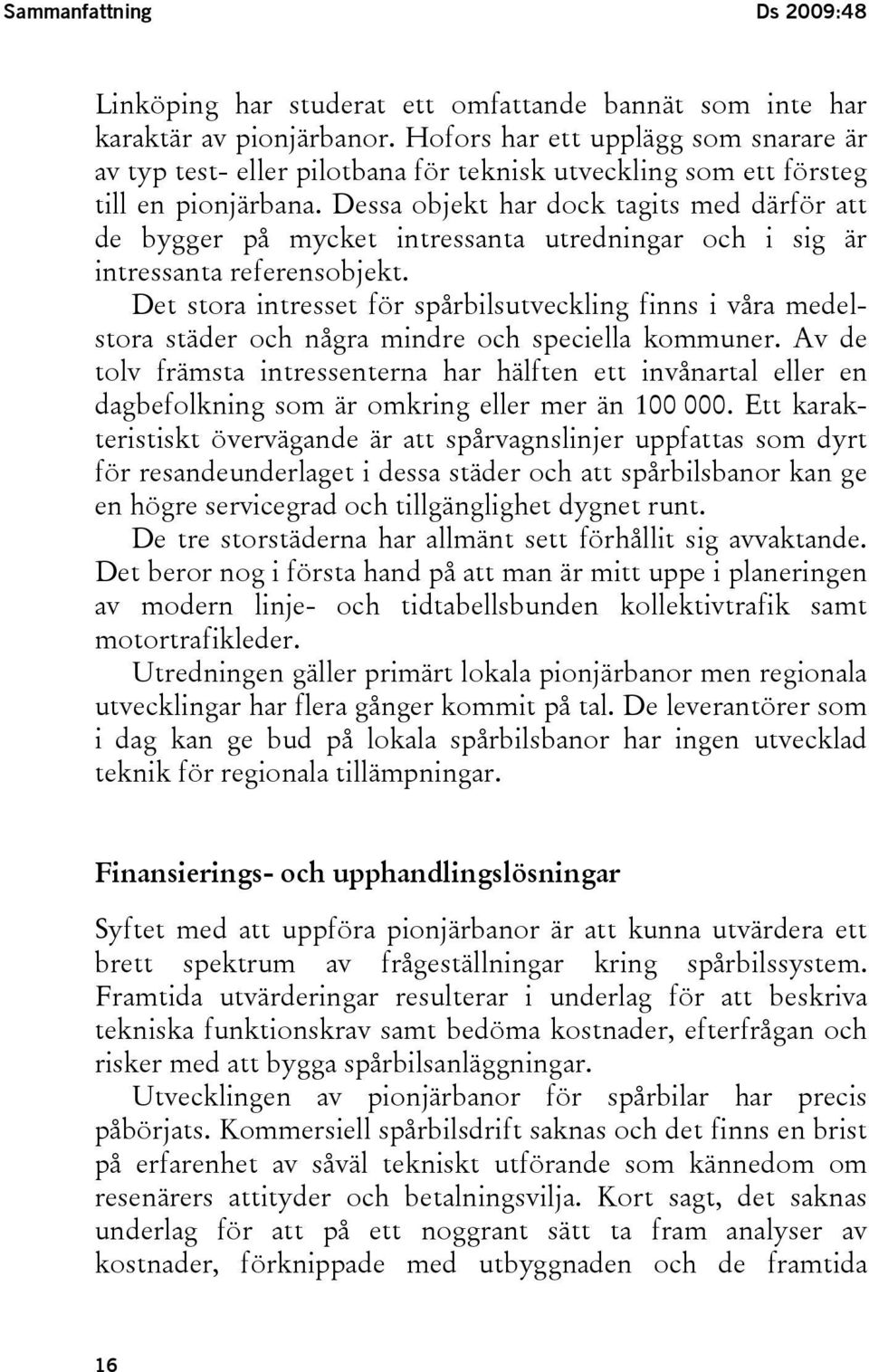 Dessa objekt har dock tagits med därför att de bygger på mycket intressanta utredningar och i sig är intressanta referensobjekt.