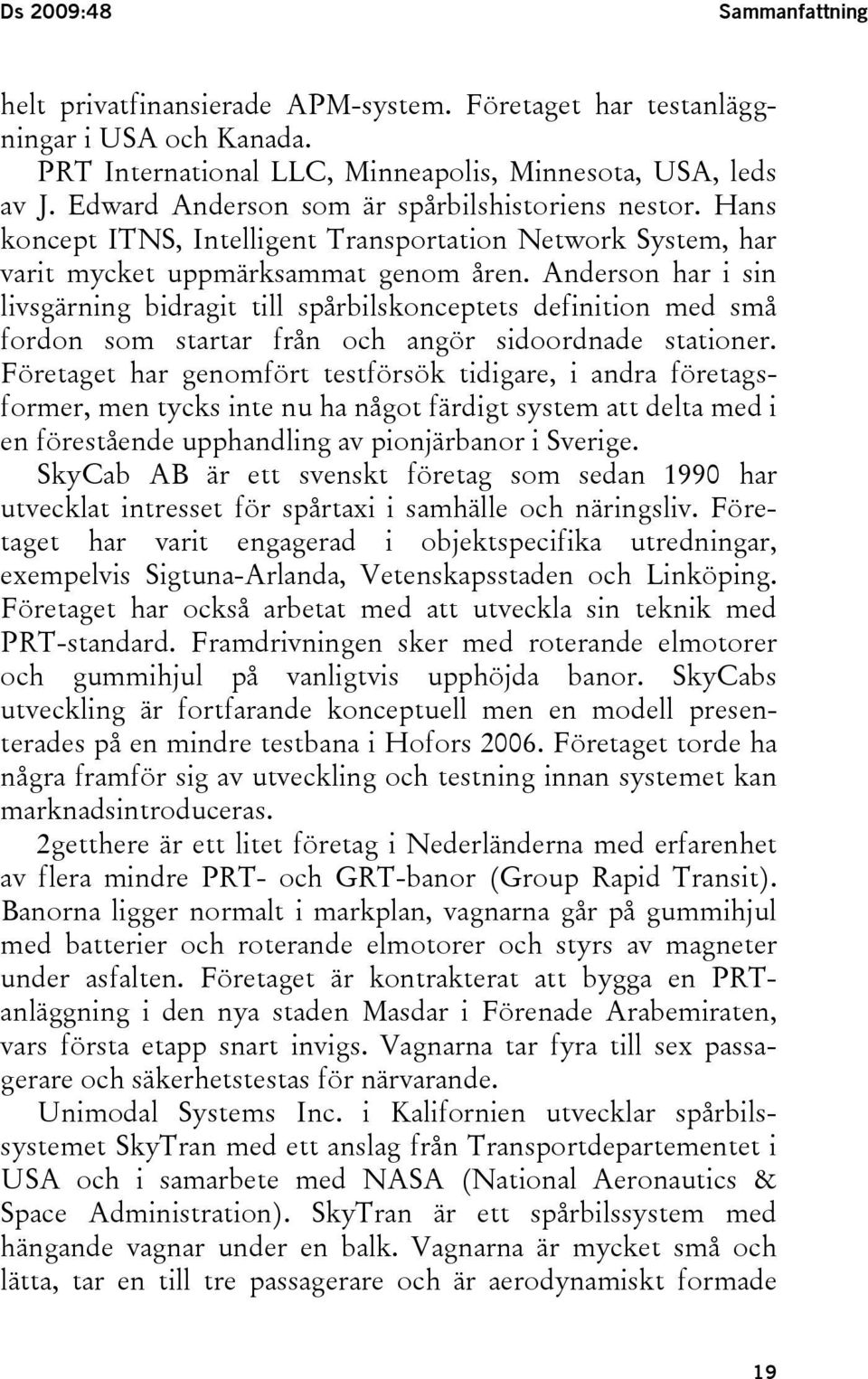 Anderson har i sin livsgärning bidragit till spårbilskonceptets definition med små fordon som startar från och angör sidoordnade stationer.