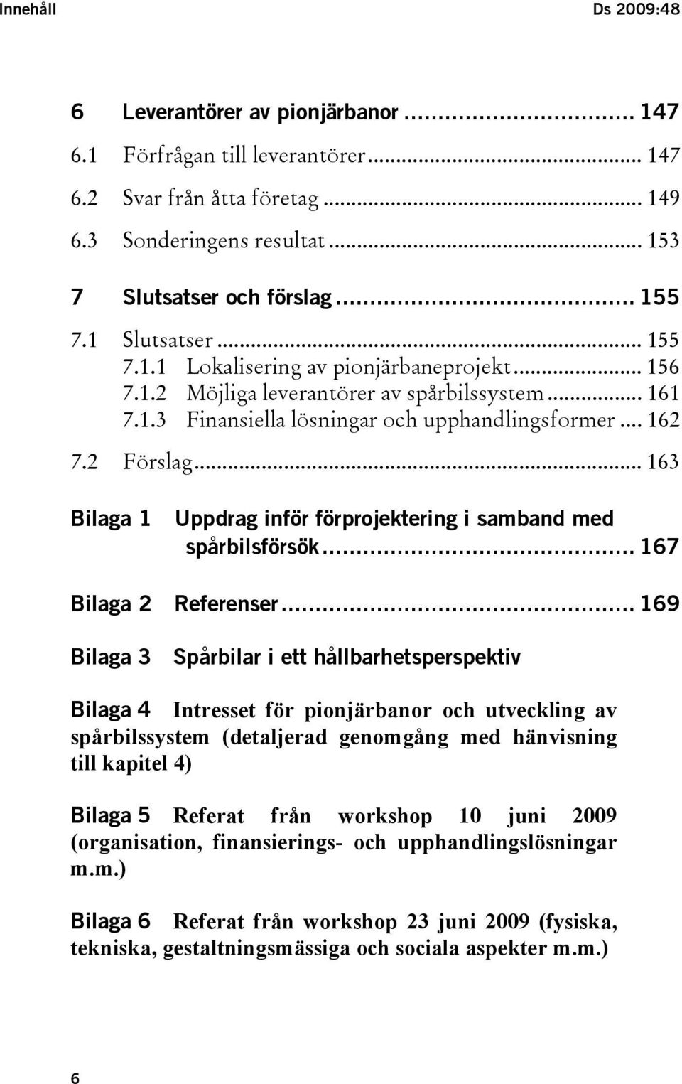 .. 163 Bilaga 1 Uppdrag inför förprojektering i samband med spårbilsförsök... 167 Bilaga 2 Referenser.