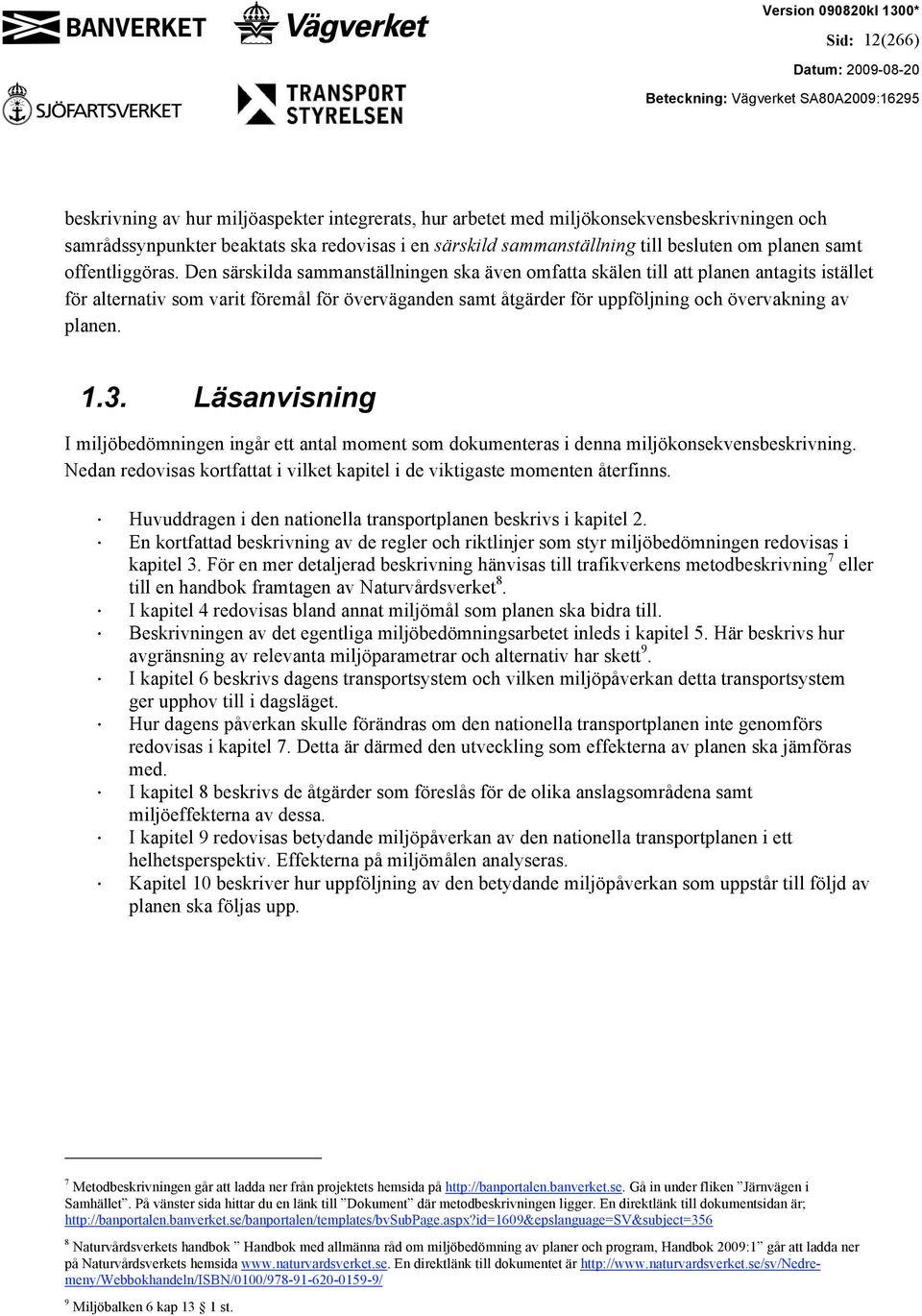 Den särskilda sammanställningen ska även omfatta skälen till att planen antagits istället för alternativ som varit föremål för överväganden samt åtgärder för uppföljning och övervakning av planen. 1.