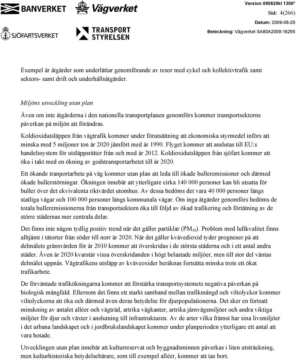 Koldioxidutsläppen från vägtrafik kommer under förutsättning att ekonomiska styrmedel införs att minska med 5 miljoner ton år 2020 jämfört med år 1990.