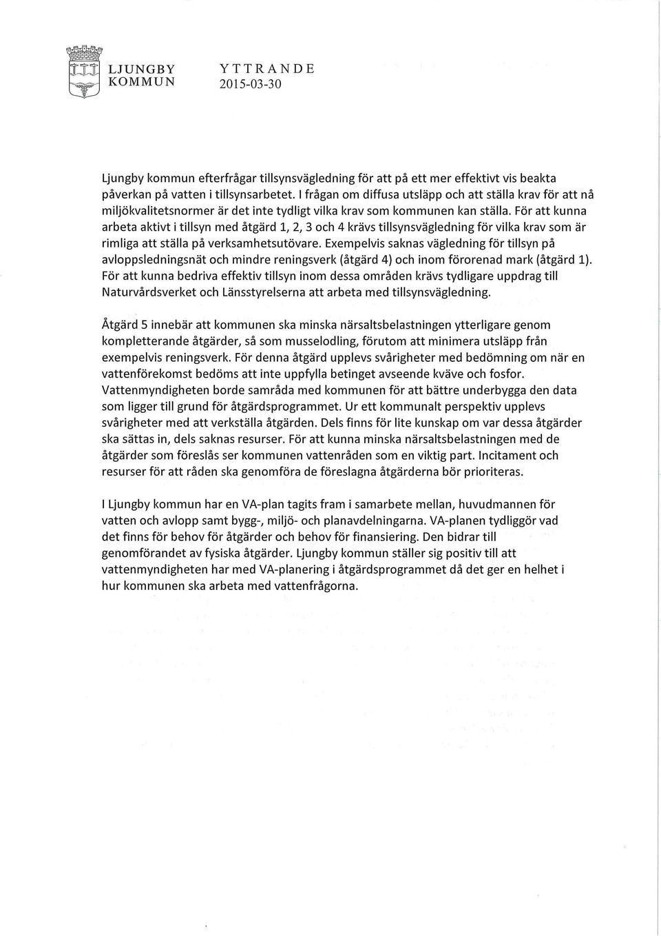 För att kunna arbeta aktivt i tillsyn med åtgärd 1, 2, 3 och 4 krävs tillsynsvägledning för vilka krav som är rimliga att ställa på verksamhetsutövare.