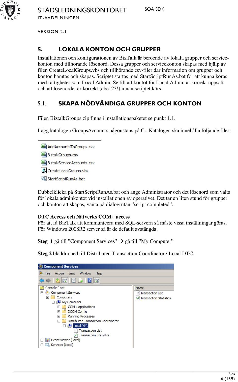 Scriptet startas med StartScriptRunAs.bat för att kunna köras med rättigheter som Local Admin. Se till att kontot för Local Admin är korrekt uppsatt och att lösenordet är korrekt (abc123!
