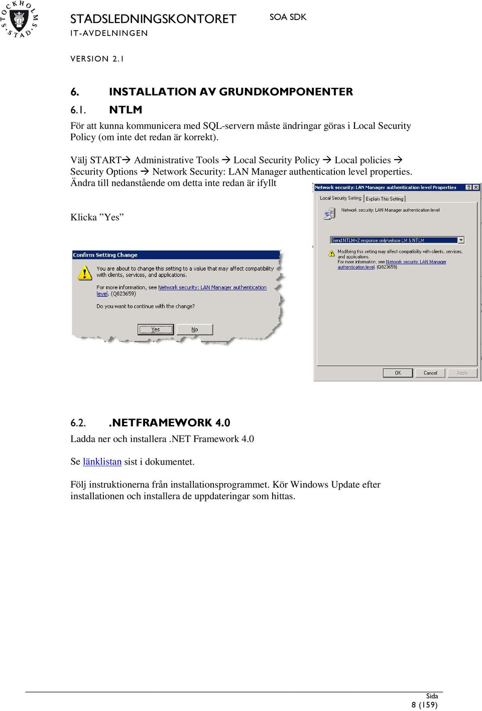 Välj START Administrative Tools Local Security Policy Local policies Security Options Network Security: LAN Manager authentication level properties.