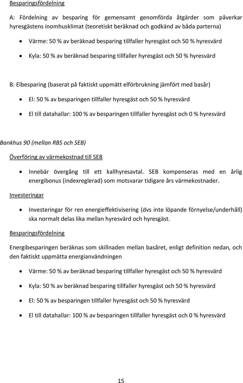 El: 50 % av besparingen tillfaller hyresgäst och 50 % hyresvärd El till datahallar: 100 % av besparingen tillfaller hyresgäst och 0 % hyresvärd Bankhus 90 (mellan RBS och SEB) Överföring av