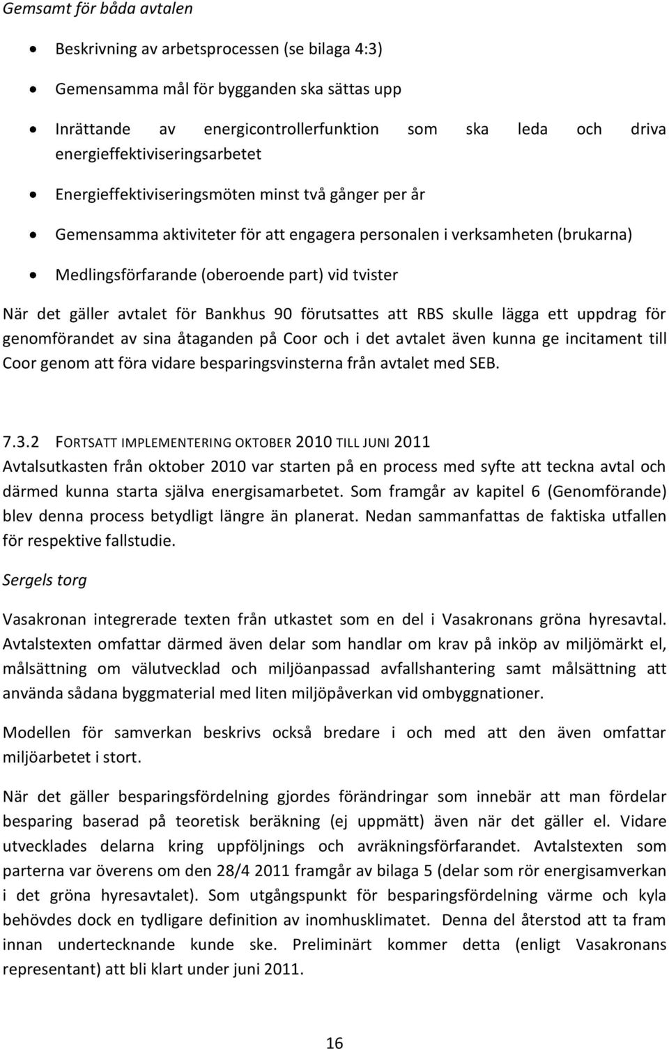 tvister När det gäller avtalet för Bankhus 90 förutsattes att RBS skulle lägga ett uppdrag för genomförandet av sina åtaganden på Coor och i det avtalet även kunna ge incitament till Coor genom att