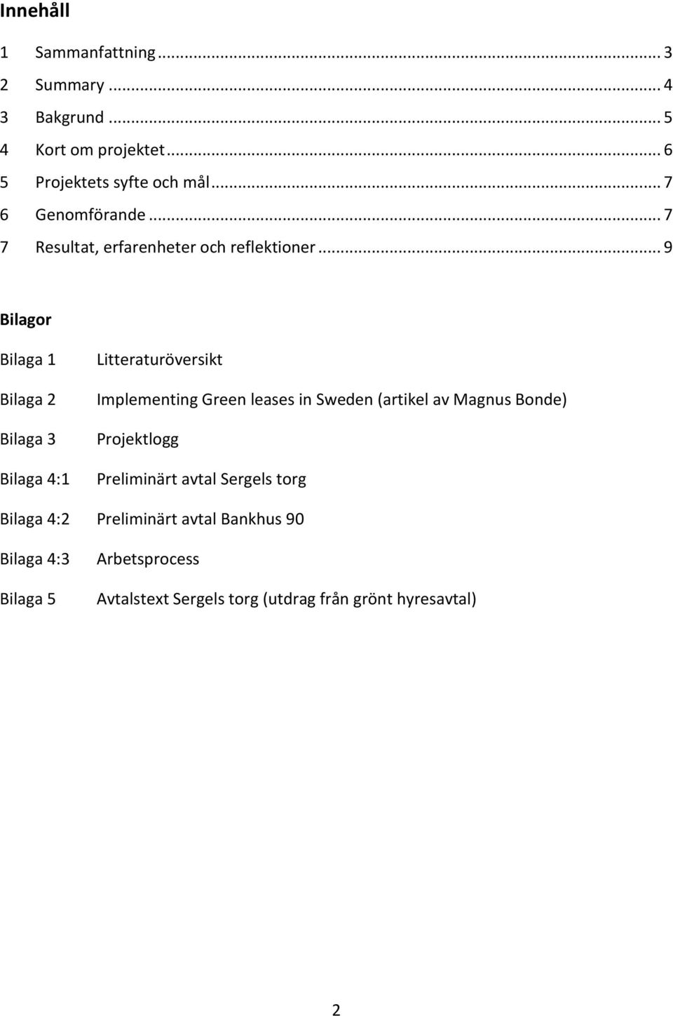 .. 9 Bilagor Bilaga 1 Bilaga 2 Bilaga 3 Bilaga 4:1 Litteraturöversikt Implementing Green leases in Sweden (artikel av