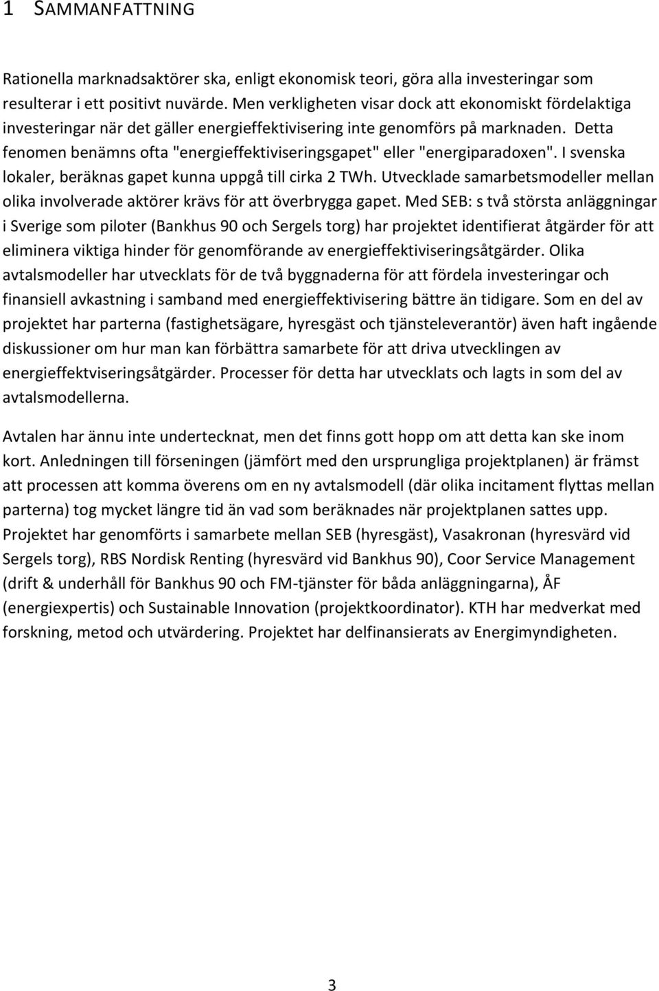 Detta fenomen benämns ofta "energieffektiviseringsgapet" eller "energiparadoxen". I svenska lokaler, beräknas gapet kunna uppgå till cirka 2 TWh.