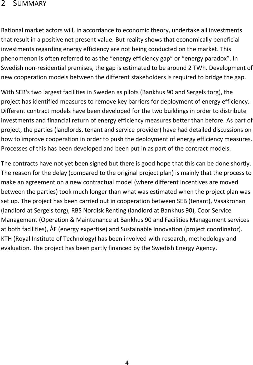 This Swedish non- residential premises, the gap is estimated to be around 2 TWh. Development of new cooperation models between the different stakeholders is required to bridge the gap.