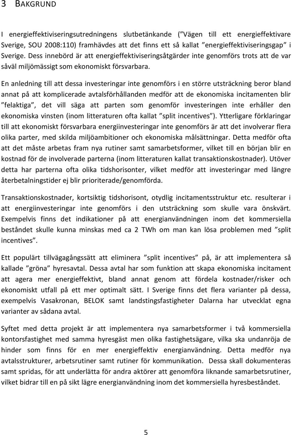 ekonomiskt försvarbara energiinvesteringar inte genomförs är att det involverar flera olika parter, med skilda miljöambitioner och ekonomiska målsättningar.