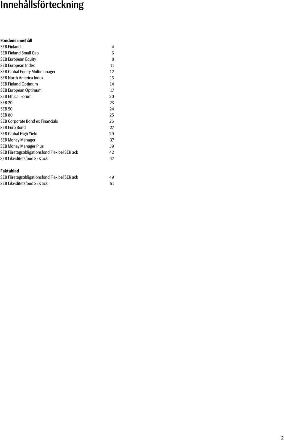 SEB Corporate Bond ex Financials 26 SEB Euro Bond 27 SEB Global High Yield 29 SEB Money Manager 37 SEB Money Manager Plus 39 SEB