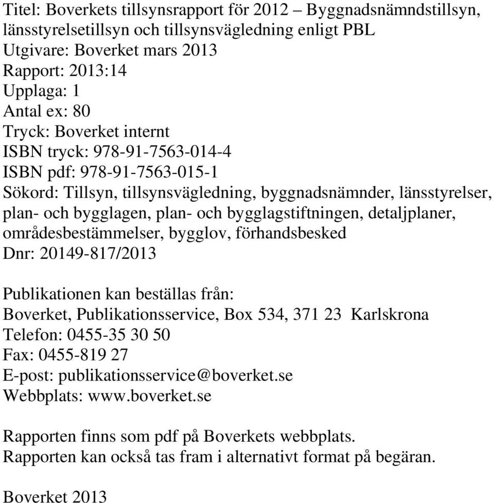 detaljplaner, områdesbestämmelser, bygglov, förhandsbesked Dnr: 20149-817/2013 Publikationen kan beställas från: Boverket, Publikationsservice, Box 534, 371 23 Karlskrona Telefon: 0455-35 30 50