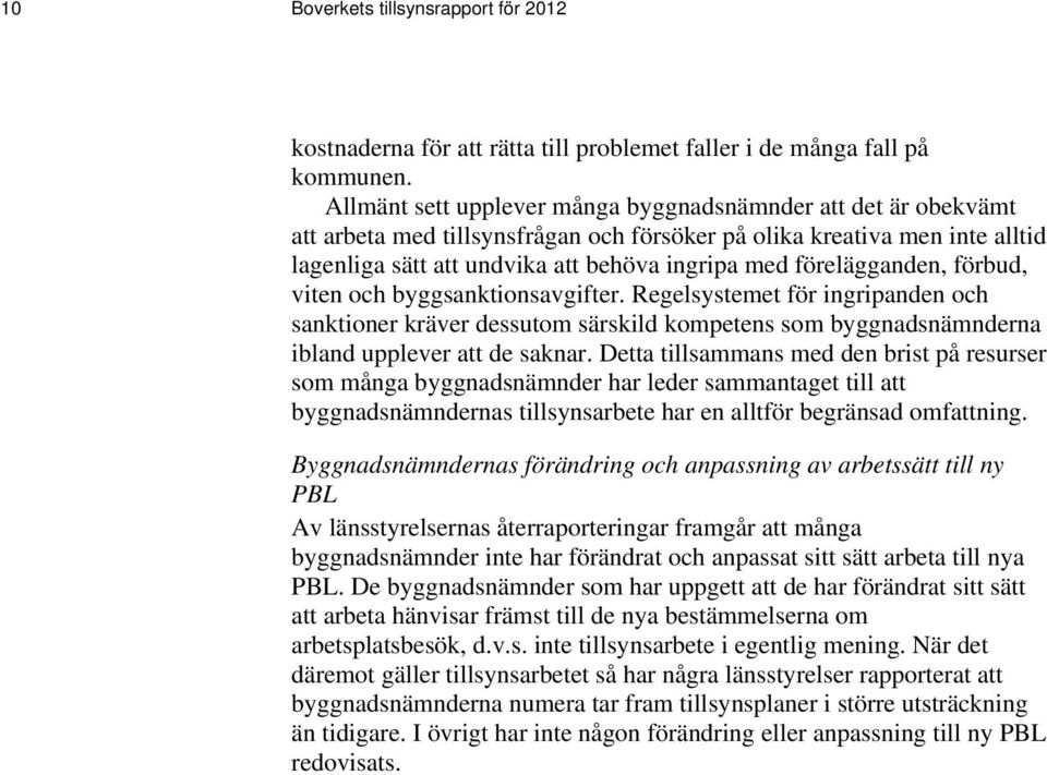 förelägganden, förbud, viten och byggsanktionsavgifter. Regelsystemet för ingripanden och sanktioner kräver dessutom särskild kompetens som byggnadsnämnderna ibland upplever att de saknar.