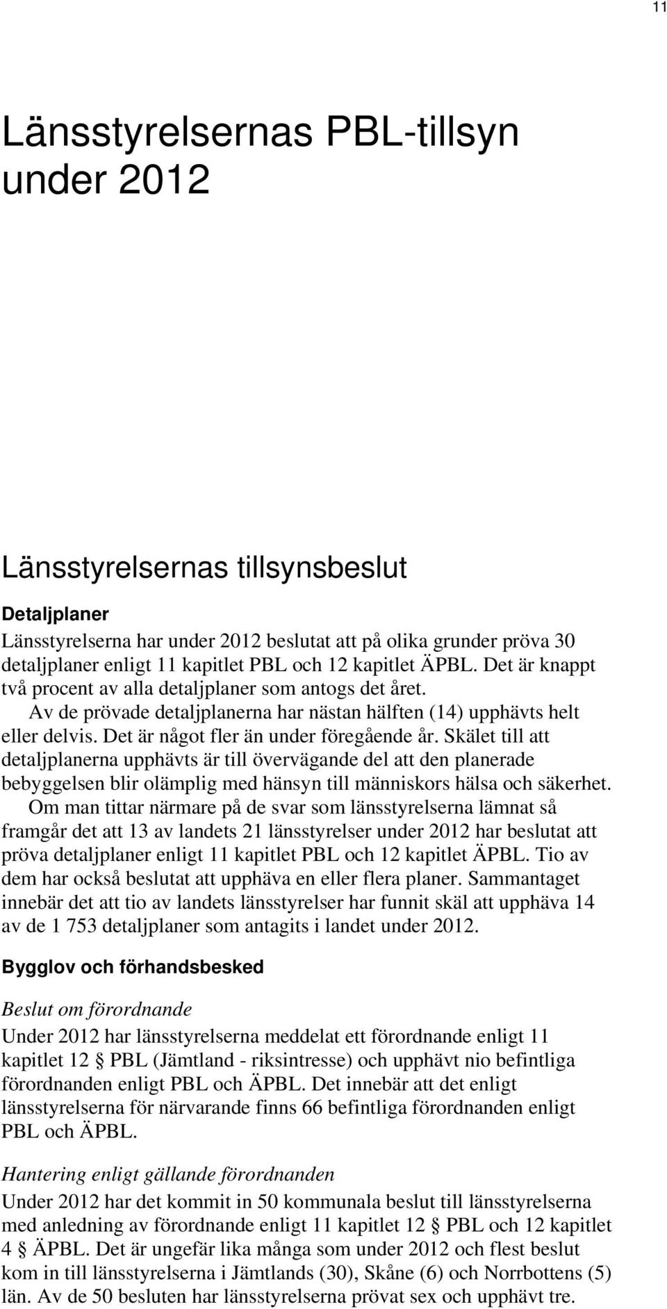 Det är något fler än under föregående år. Skälet till att detaljplanerna upphävts är till övervägande del att den planerade bebyggelsen blir olämplig med hänsyn till människors hälsa och säkerhet.