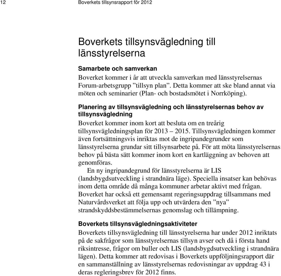 Planering av tillsynsvägledning och länsstyrelsernas behov av tillsynsvägledning Boverket kommer inom kort att besluta om en treårig tillsynsvägledningsplan för 2013 2015.