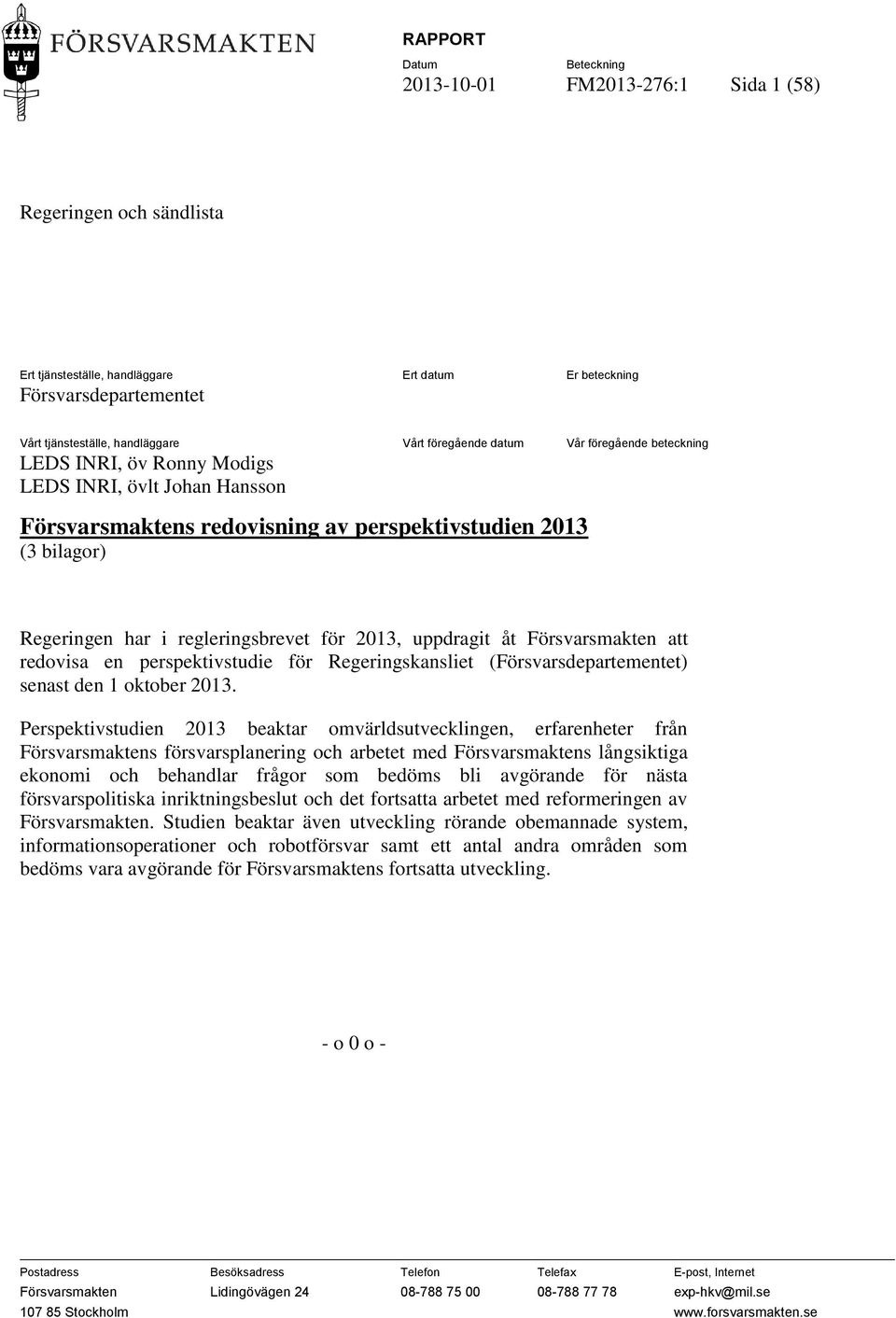 för 2013, uppdragit åt Försvarsmakten att redovisa en perspektivstudie för Regeringskansliet (Försvarsdepartementet) senast den 1 oktober 2013.