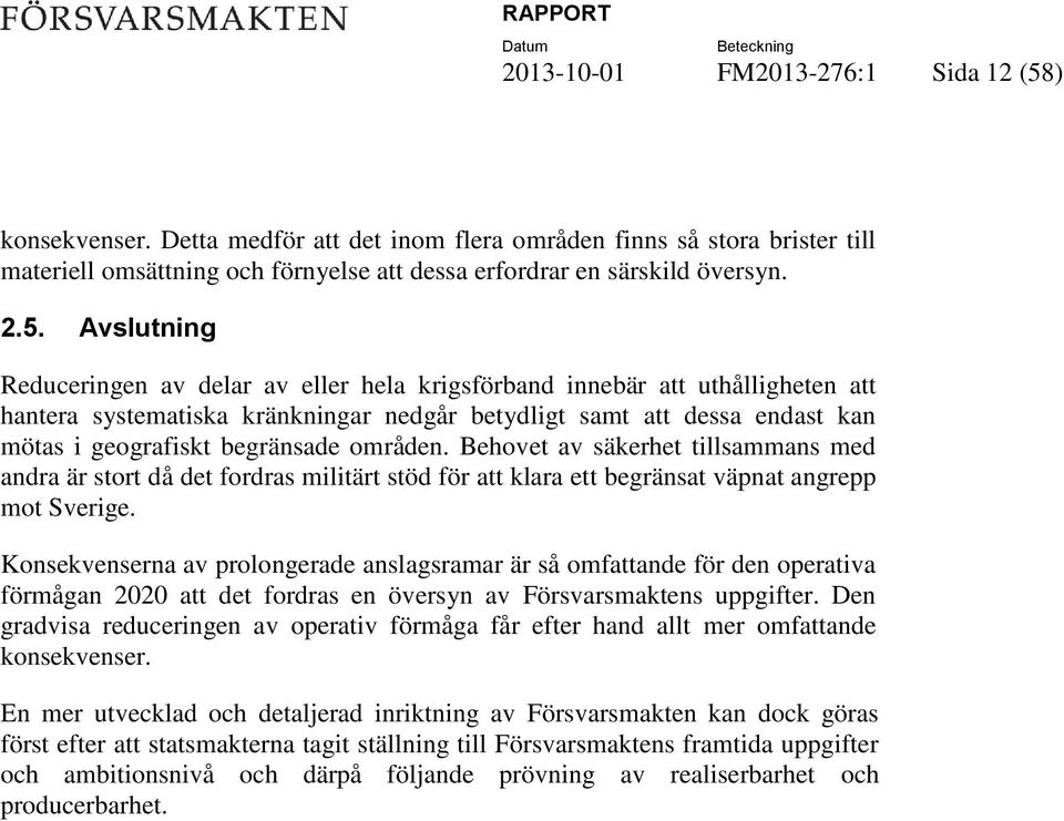 Avslutning Reduceringen av delar av eller hela krigsförband innebär att uthålligheten att hantera systematiska kränkningar nedgår betydligt samt att dessa endast kan mötas i geografiskt begränsade