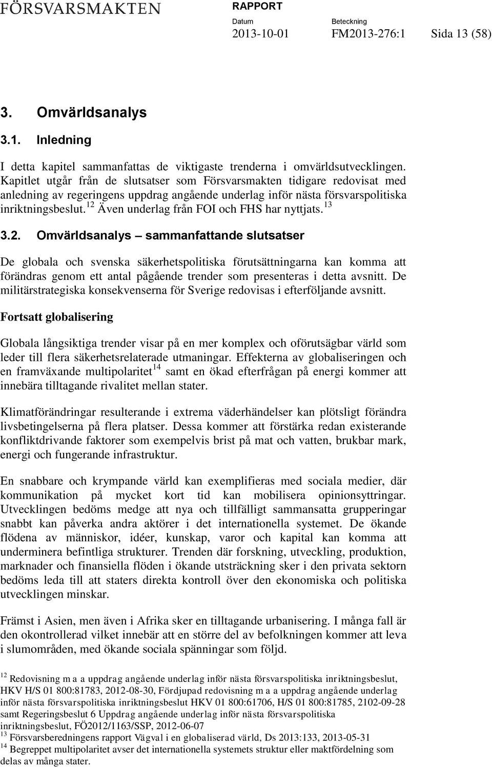 12 Även underlag från FOI och FHS har nyttjats. 13 3.2. Omvärldsanalys sammanfattande slutsatser De globala och svenska säkerhetspolitiska förutsättningarna kan komma att förändras genom ett antal pågående trender som presenteras i detta avsnitt.