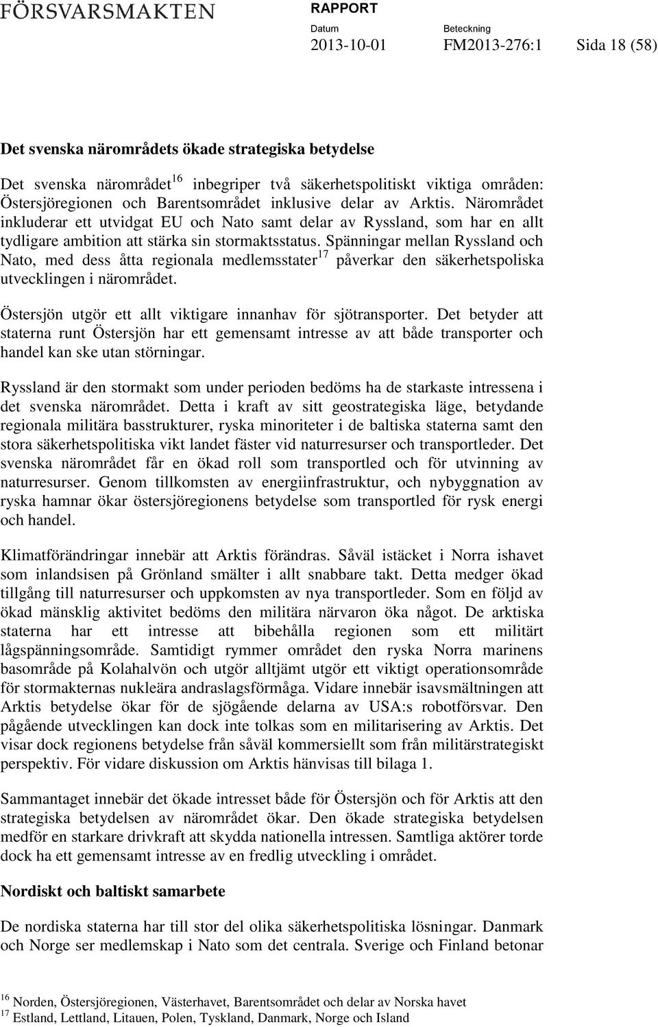 Spänningar mellan Ryssland och Nato, med dess åtta regionala medlemsstater 17 påverkar den säkerhetspoliska utvecklingen i närområdet. Östersjön utgör ett allt viktigare innanhav för sjötransporter.