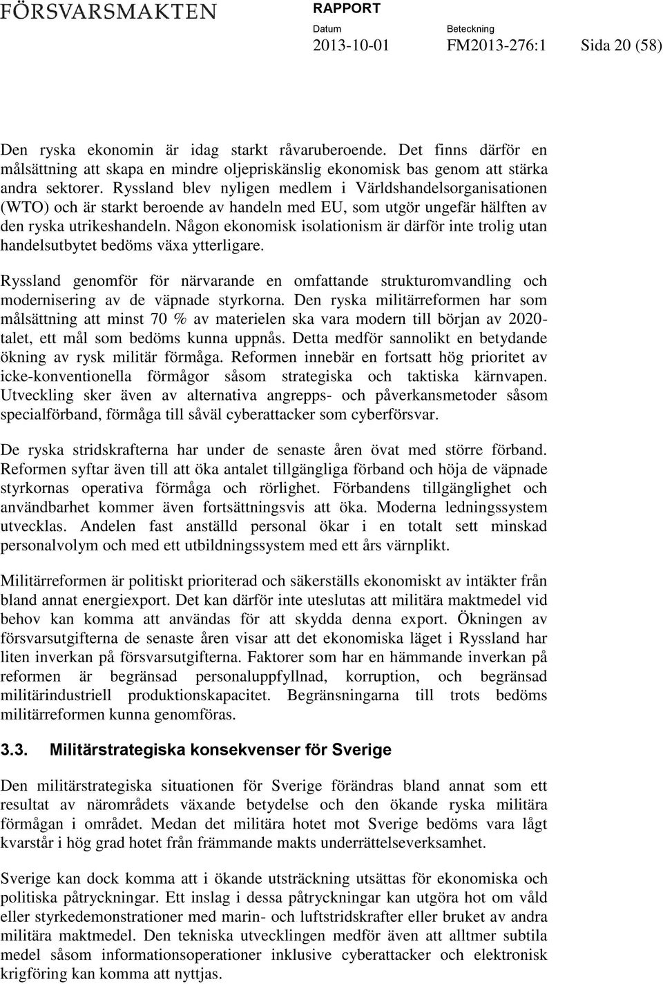 Ryssland blev nyligen medlem i Världshandelsorganisationen (WTO) och är starkt beroende av handeln med EU, som utgör ungefär hälften av den ryska utrikeshandeln.