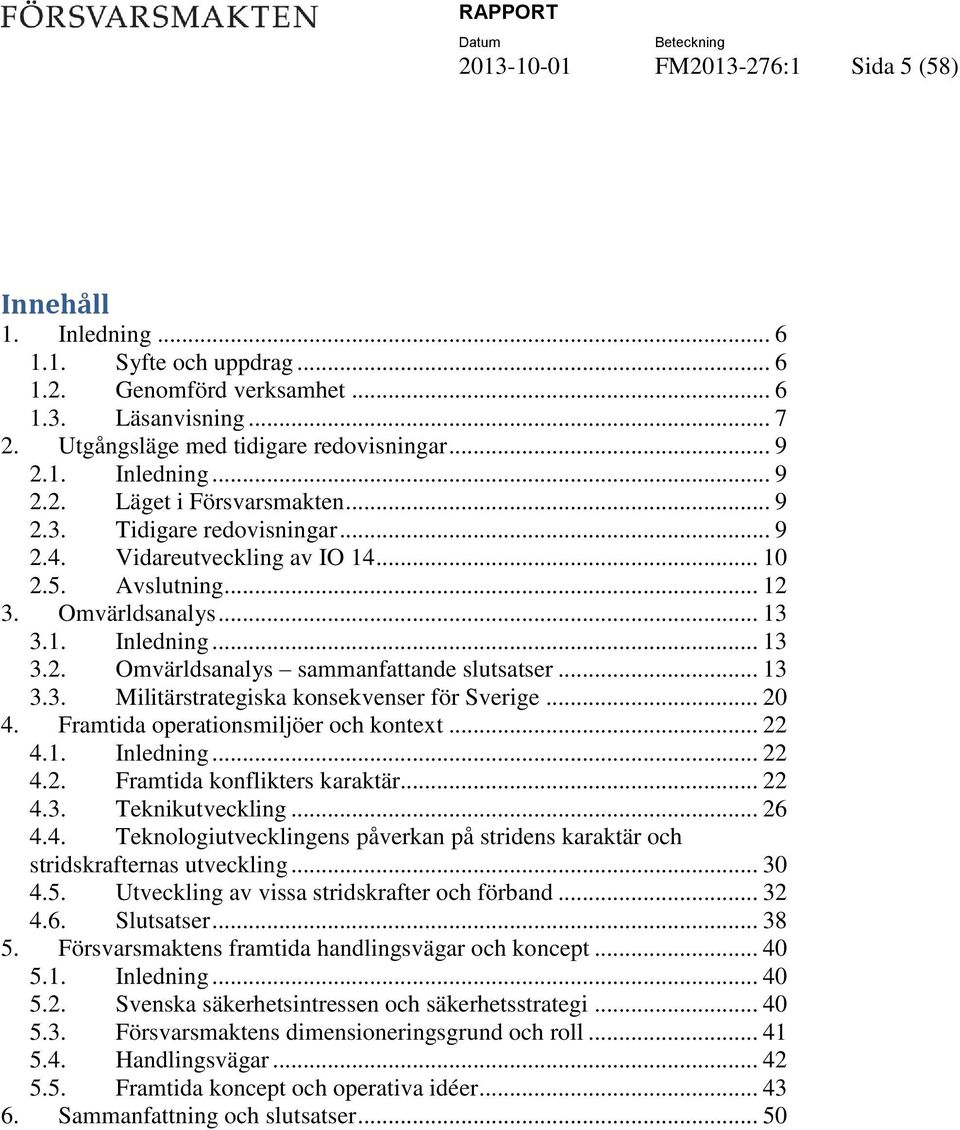 Omvärldsanalys... 13 3.1. Inledning... 13 3.2. Omvärldsanalys sammanfattande slutsatser... 13 3.3. Militärstrategiska konsekvenser för Sverige... 20 4. Framtida operationsmiljöer och kontext... 22 4.