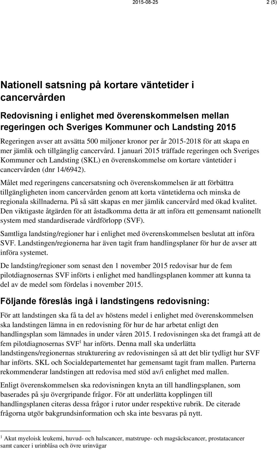 I januari 2015 träffade regeringen och Sveriges Kommuner och Landsting (SKL) en överenskommelse om kortare väntetider i cancervården (dnr 14/6942).