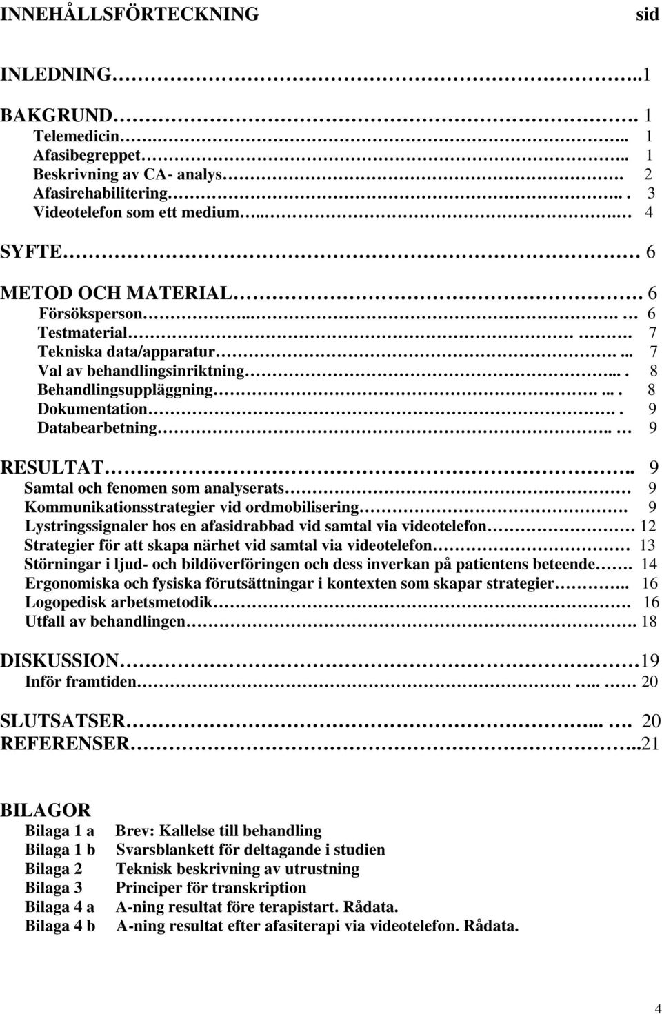 . 9 Samtal och fenomen som analyserats 9 Kommunikationsstrategier vid ordmobilisering.