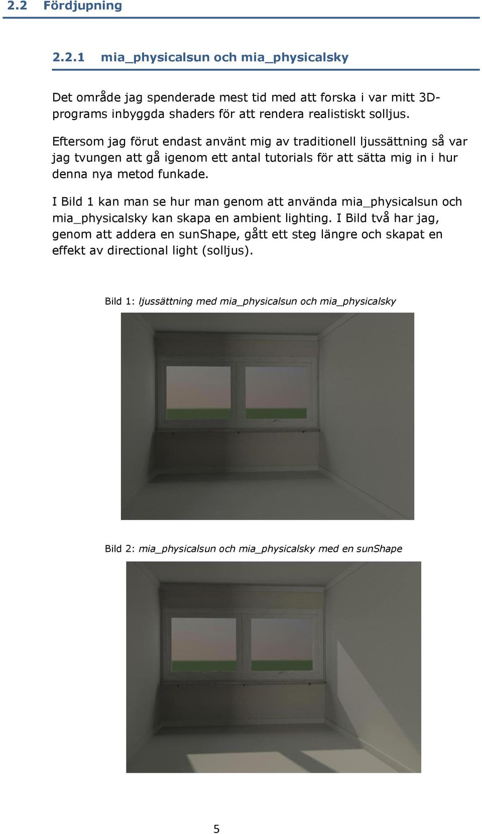 I Bild 1 kan man se hur man genom att använda mia_physicalsun och mia_physicalsky kan skapa en ambient lighting.