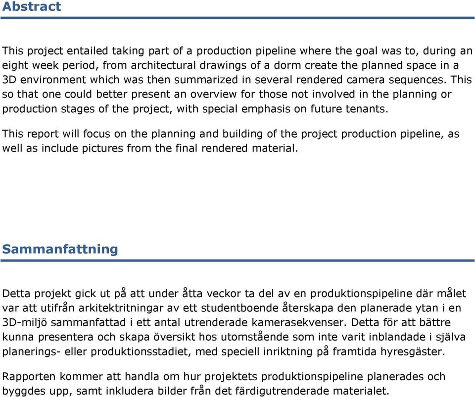 This so that one could better present an overview for those not involved in the planning or production stages of the project, with special emphasis on future tenants.