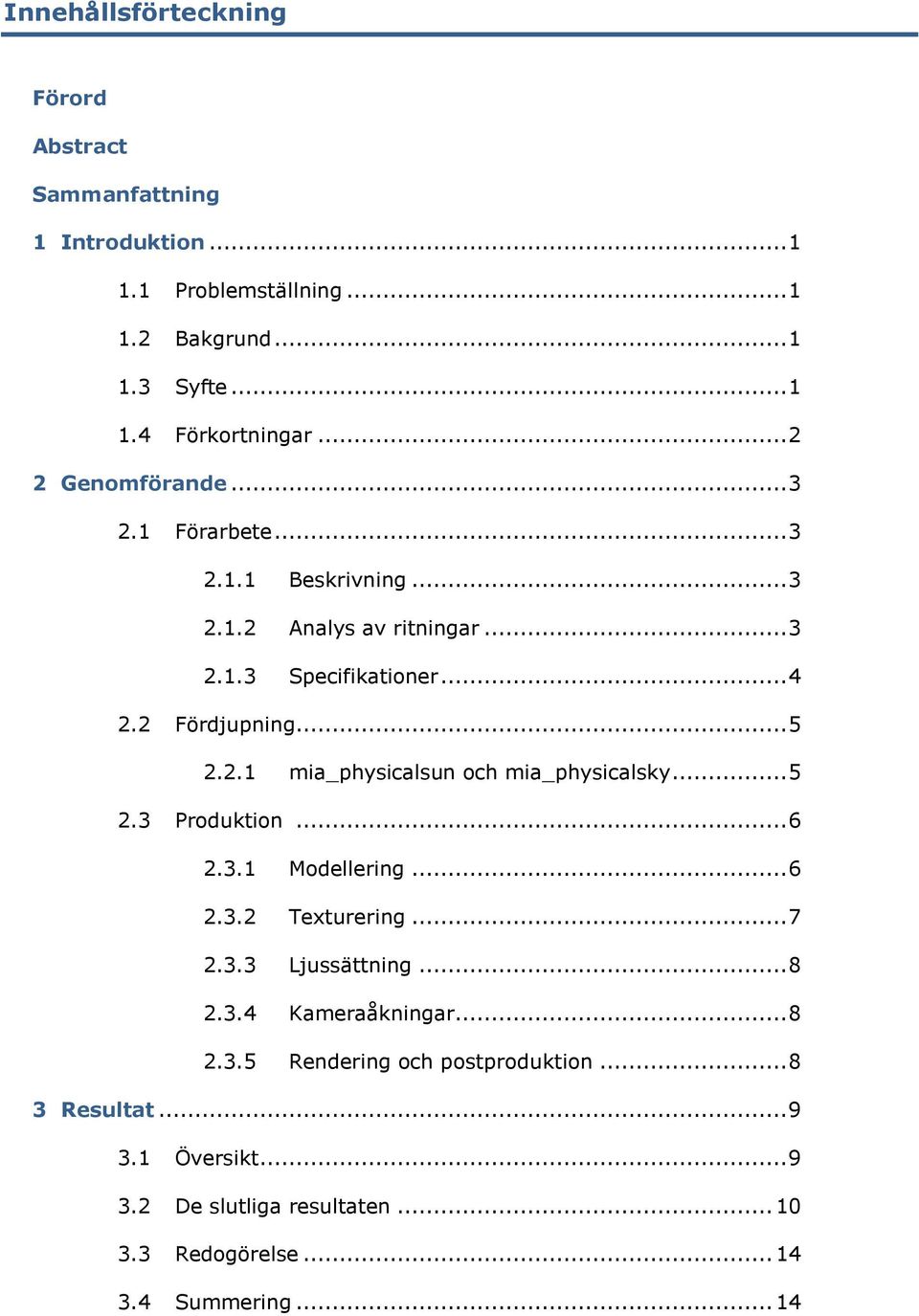 .. 5 2.3 Produktion... 6 2.3.1 Modellering... 6 2.3.2 Texturering... 7 2.3.3 Ljussättning... 8 2.3.4 Kameraåkningar... 8 2.3.5 Rendering och postproduktion.