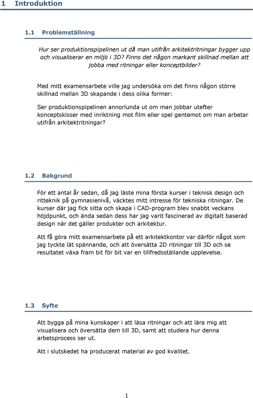 Med mitt examensarbete ville jag undersöka om det finns någon större skillnad mellan 3D skapande i dess olika former: Ser produktionspipelinen annorlunda ut om man jobbar utefter konceptskisser med