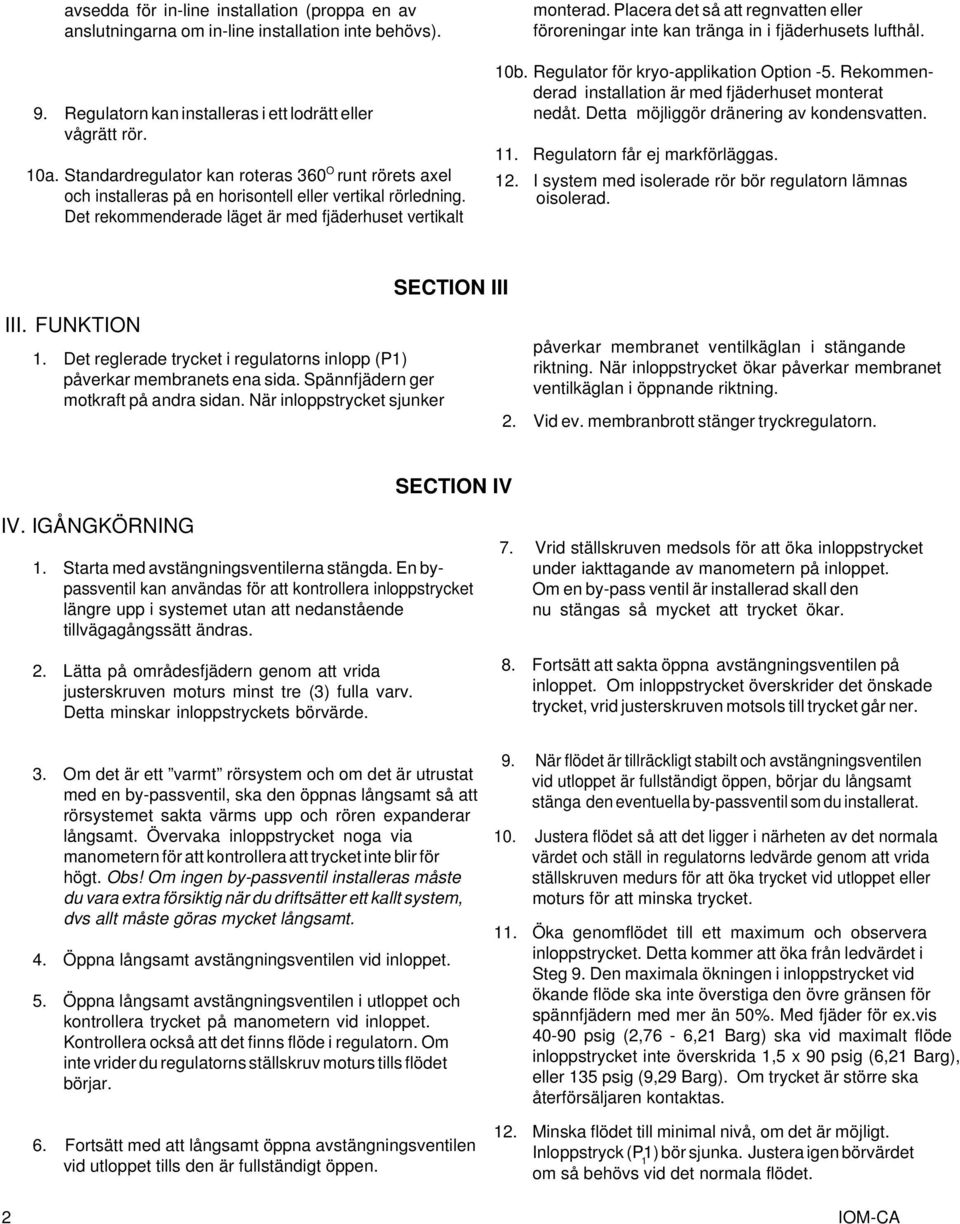 Placera det så att regnvatten eller föroreningar inte kan tränga in i fjäderhusets lufthål. 10b. Regulator för kryo-applikation Option -5. Rekommenderad installation är med fjäderhuset monterat nedåt.