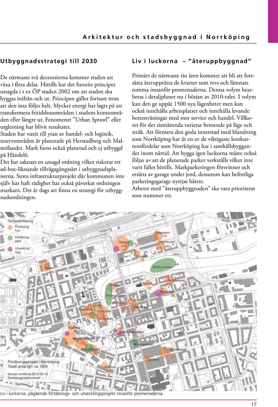 Fenomenet Urban Sprawl eller utglesning har blivit resultatet. Staden har vuxit till ytan av handel- och logistik, reservområden är planerade på Herstadberg och Malmölandet.