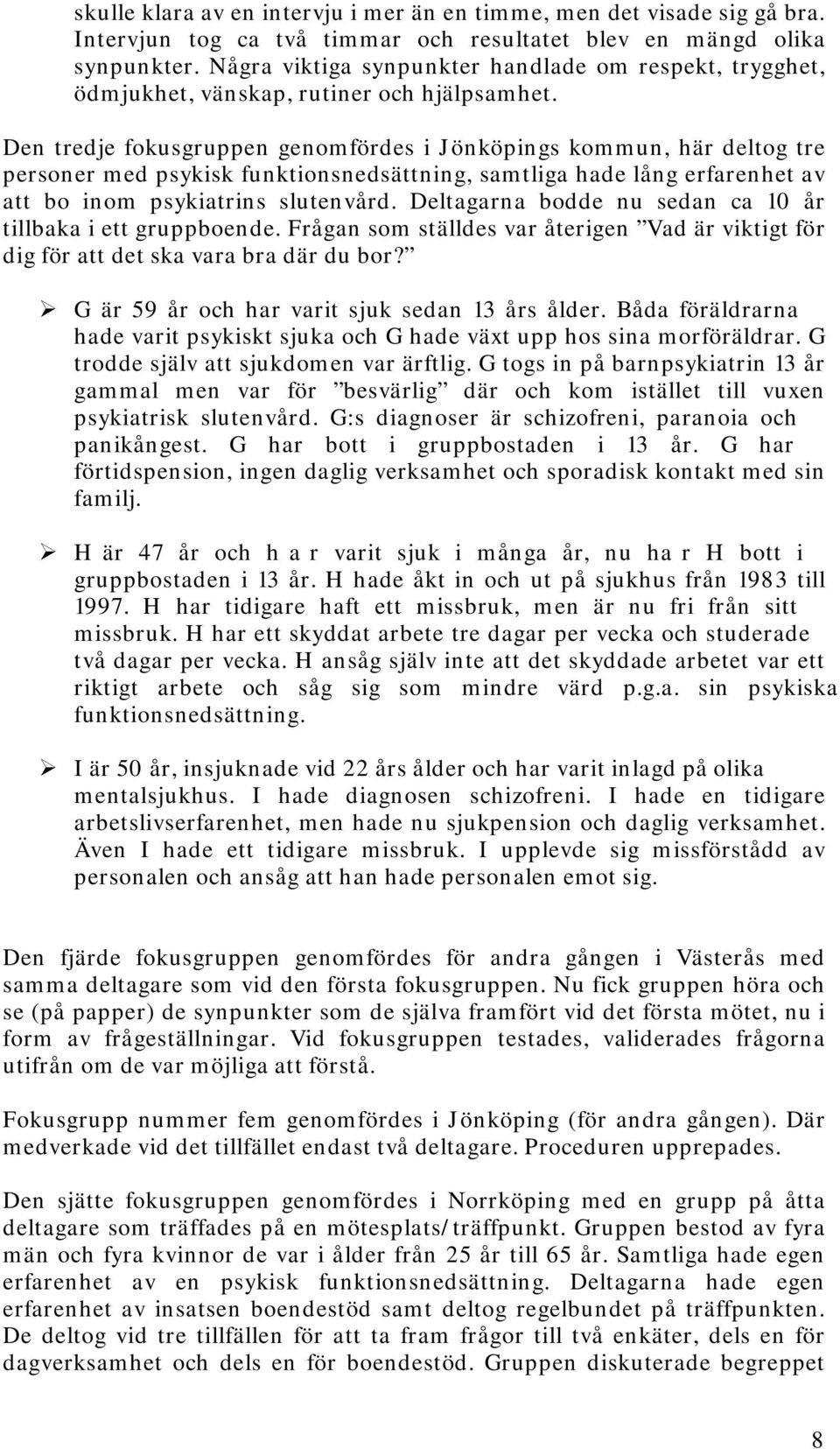 Den tredje fokusgruppen genomfördes i Jönköpings kommun, här deltog tre personer med psykisk funktionsnedsättning, samtliga hade lång erfarenhet av att bo inom psykiatrins slutenvård.