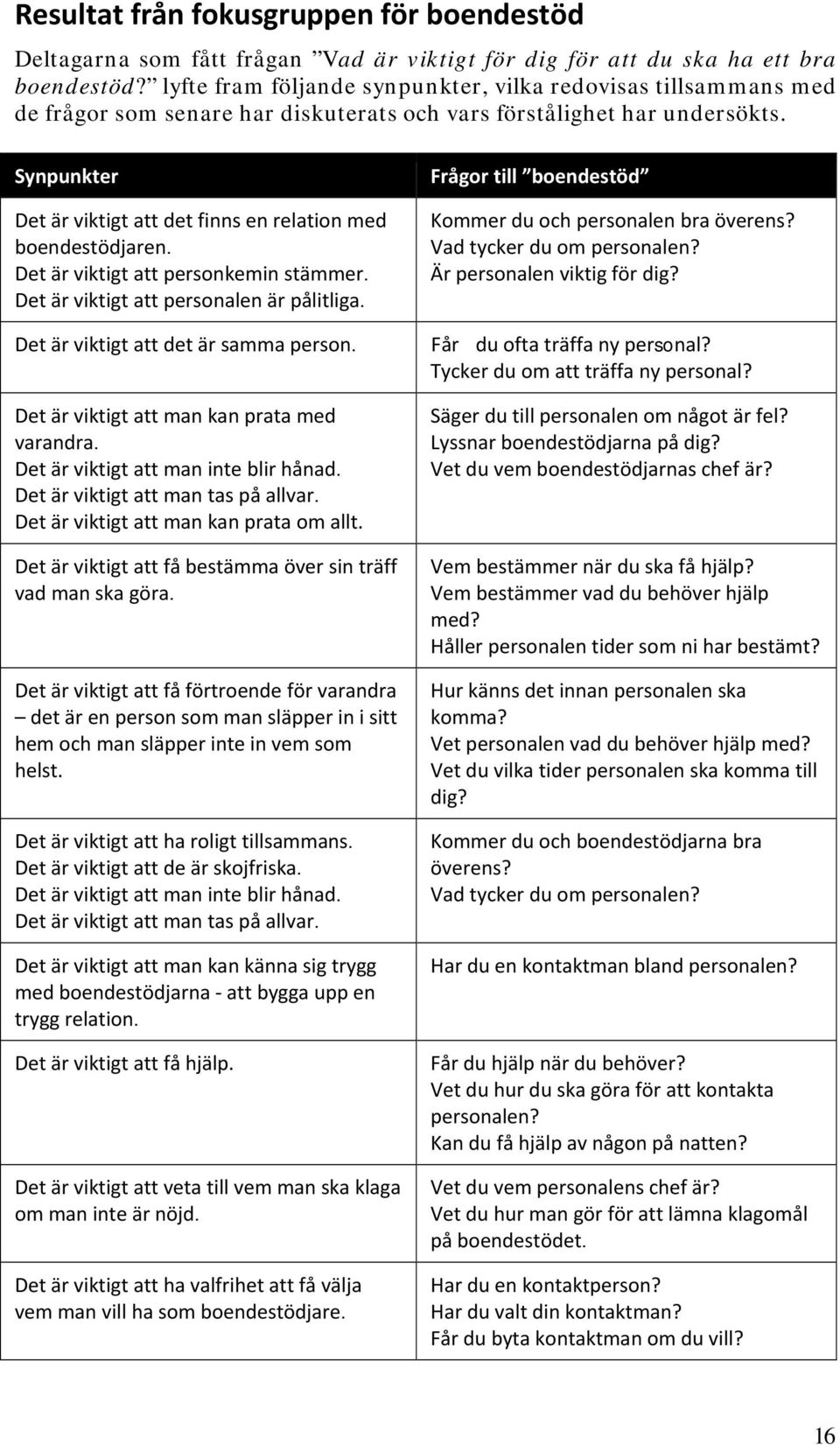 Synpunkter Det är viktigt att det finns en relation med boendestödjaren. Det är viktigt att personkemin stämmer. Det är viktigt att personalen är pålitliga. Det är viktigt att det är samma person.