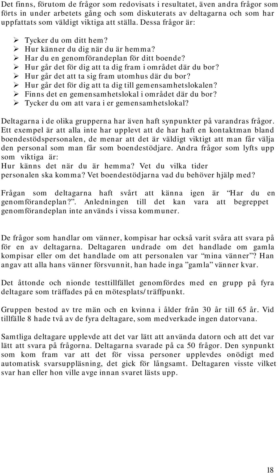 Hur går det att ta sig fram utomhus där du bor? Hur går det för dig att ta dig till gemensamhetslokalen? Finns det en gemensamhetslokal i området där du bor?