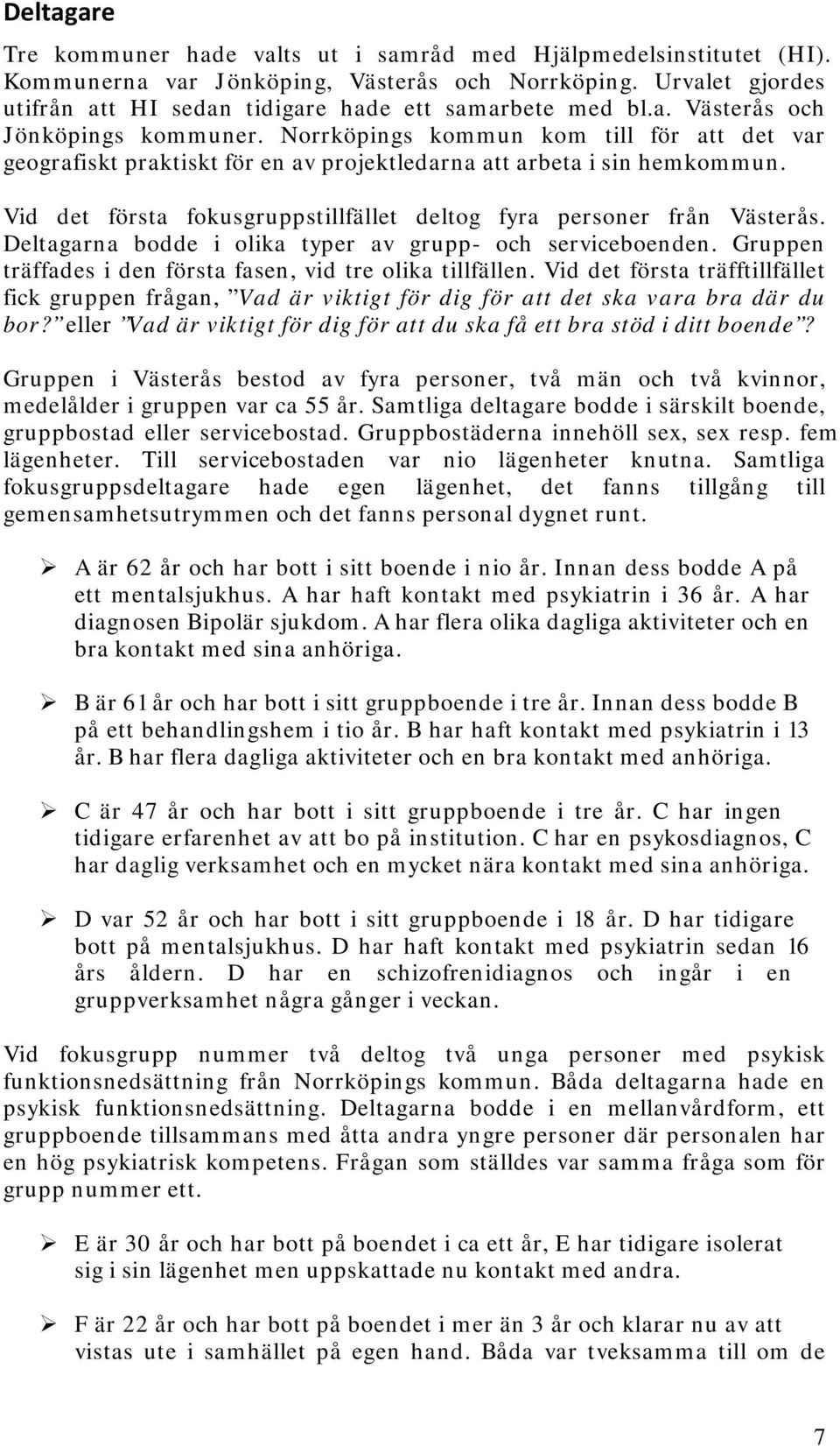 Norrköpings kommun kom till för att det var geografiskt praktiskt för en av projektledarna att arbeta i sin hemkommun. Vid det första fokusgruppstillfället deltog fyra personer från Västerås.