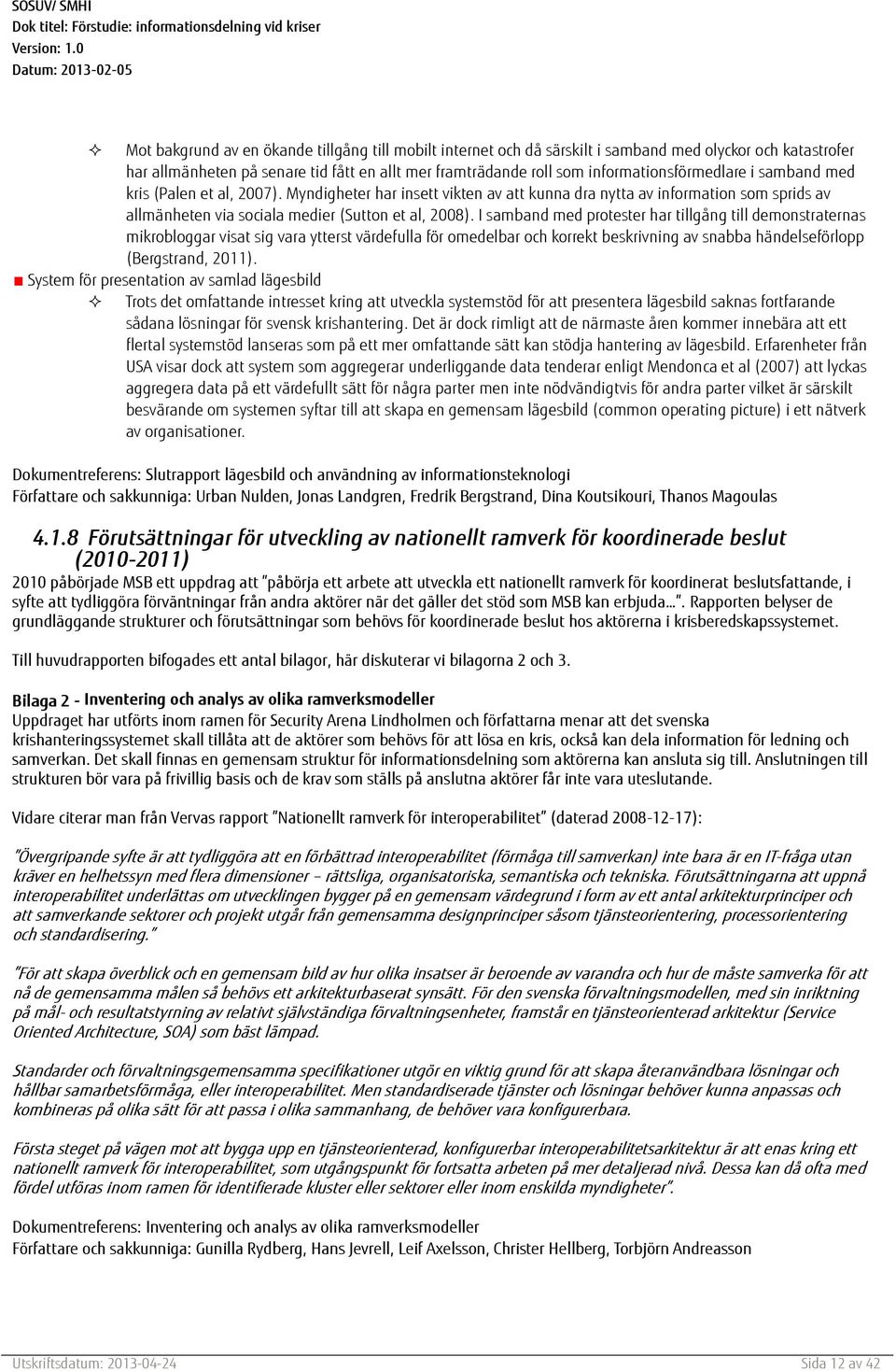 I samband med protester har tillgång till demonstraternas mikrobloggar visat sig vara ytterst värdefulla för omedelbar och korrekt beskrivning av snabba händelseförlopp (Bergstrand, 2011).