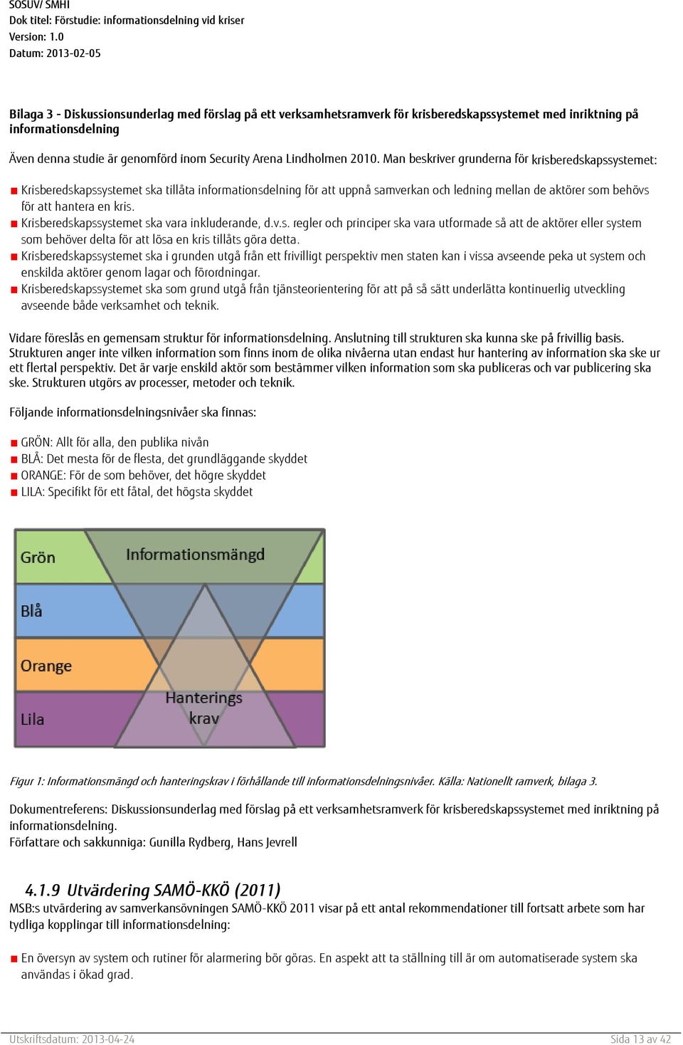 kris. Krisberedskapssystemet ska vara inkluderande, d.v.s. regler och principer ska vara utformade så att de aktörer eller system som behöver delta för att lösa en kris tillåts göra detta.