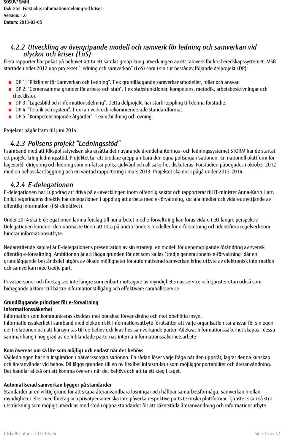 T ex grundläggande samverkansmodeller, roller och ansvar. DP 2: Gemensamma grunder för arbete och stab. T ex stabsfunktioner, kompetens, metodik, arbetsbeskrivningar och checklistor.