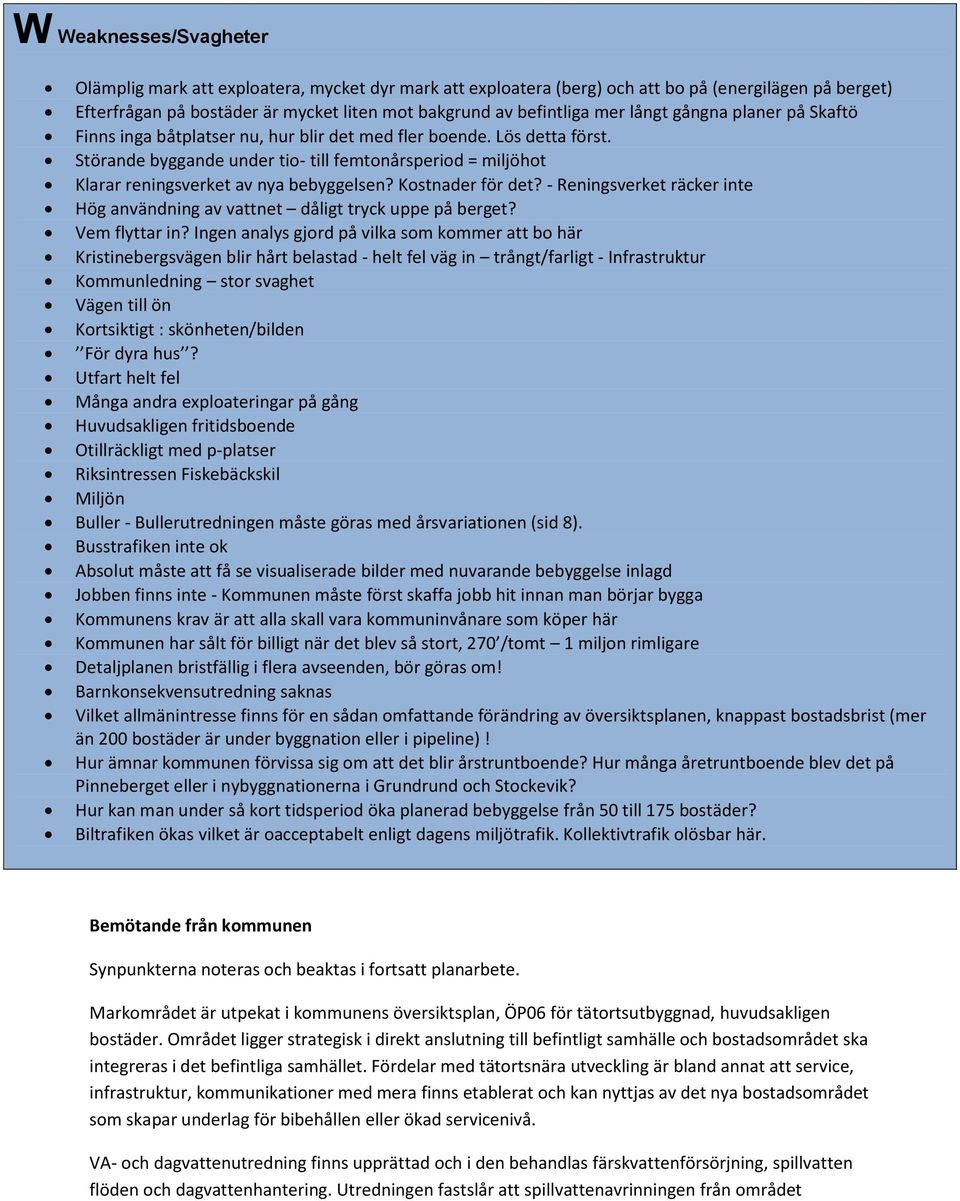 Störande byggande under tio- till femtonårsperiod = miljöhot Klarar reningsverket av nya bebyggelsen? Kostnader för det?