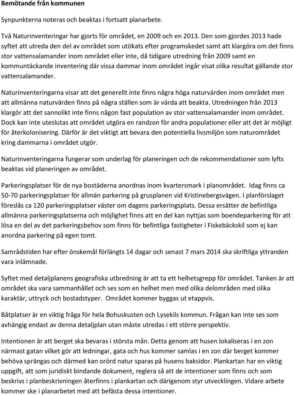 2009 samt en kommuntäckande inventering där vissa dammar inom området ingår visat olika resultat gällande stor vattensalamander.