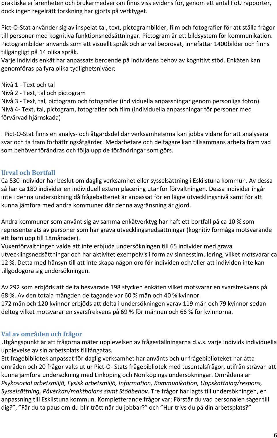 Pictogram är ett bildsystem för kommunikation. Pictogrambilder används som ett visuellt språk och är väl beprövat, innefattar 1400bilder och finns tillgängligt på 14 olika språk.