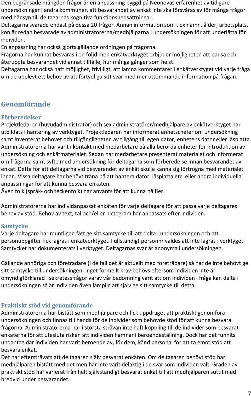 Annan information som t ex namn, ålder, arbetsplats, kön är redan besvarade av administratörerna/medhjälparna i undersökningen för att underlätta för individen.