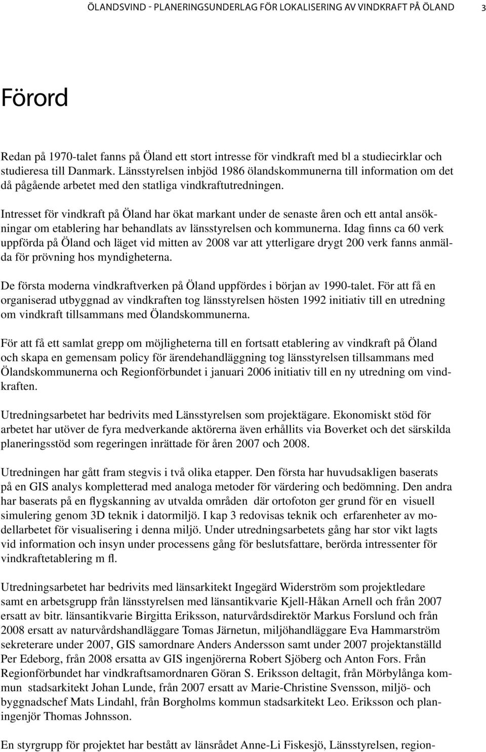 Intresset för vindkraft på Öland har ökat markant under de senaste åren och ett antal ansökningar om etablering har behandlats av länsstyrelsen och kommunerna.