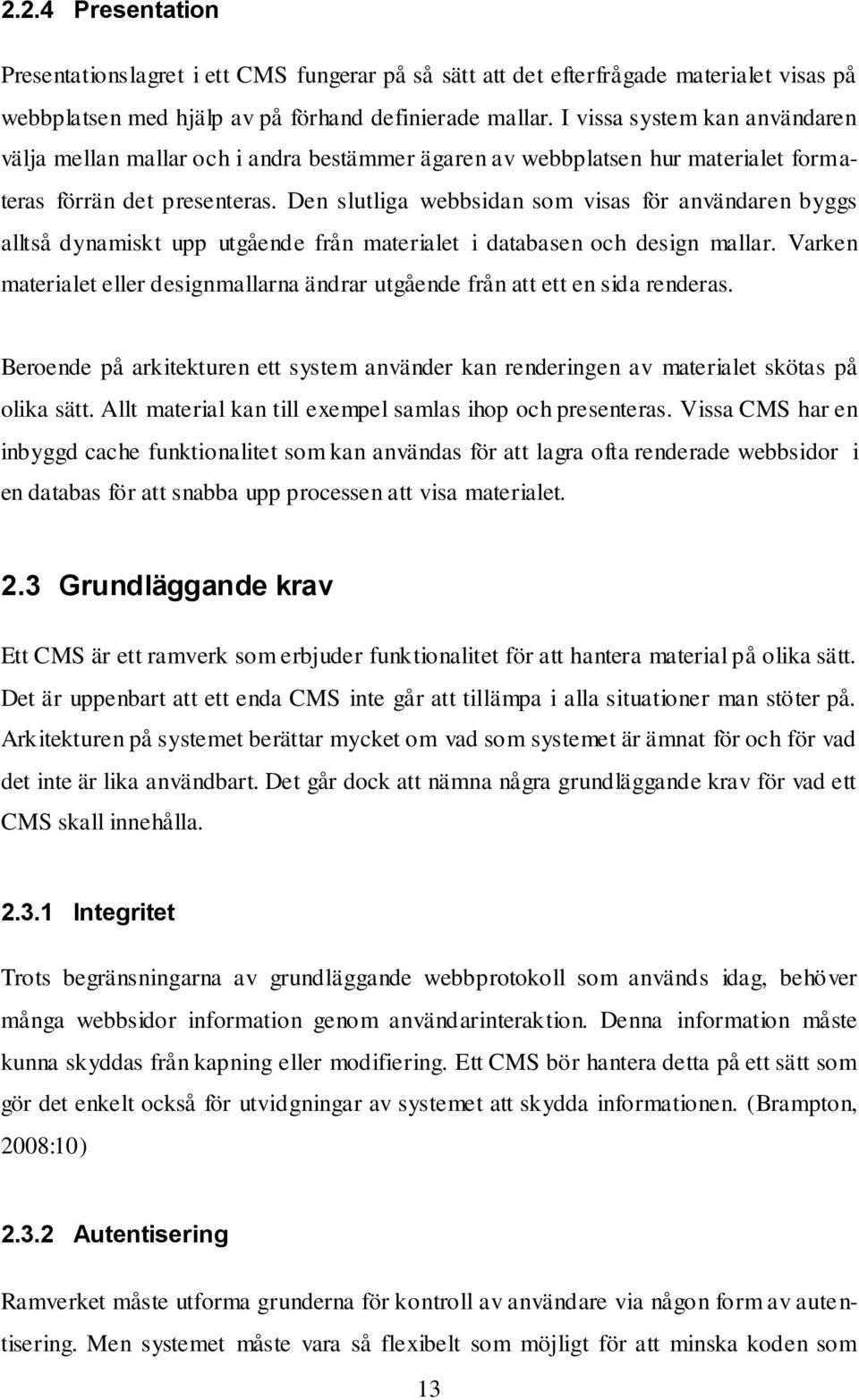 Den slutliga webbsidan som visas för användaren byggs alltså dynamiskt upp utgående från materialet i databasen och design mallar.