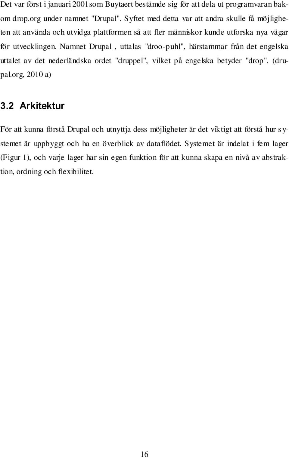 Namnet Drupal, uttalas "droo-puhl", härstammar från det engelska uttalet av det nederländska ordet "druppel", vilket på engelska betyder "drop". (drupal.org, 2010 a) 3.