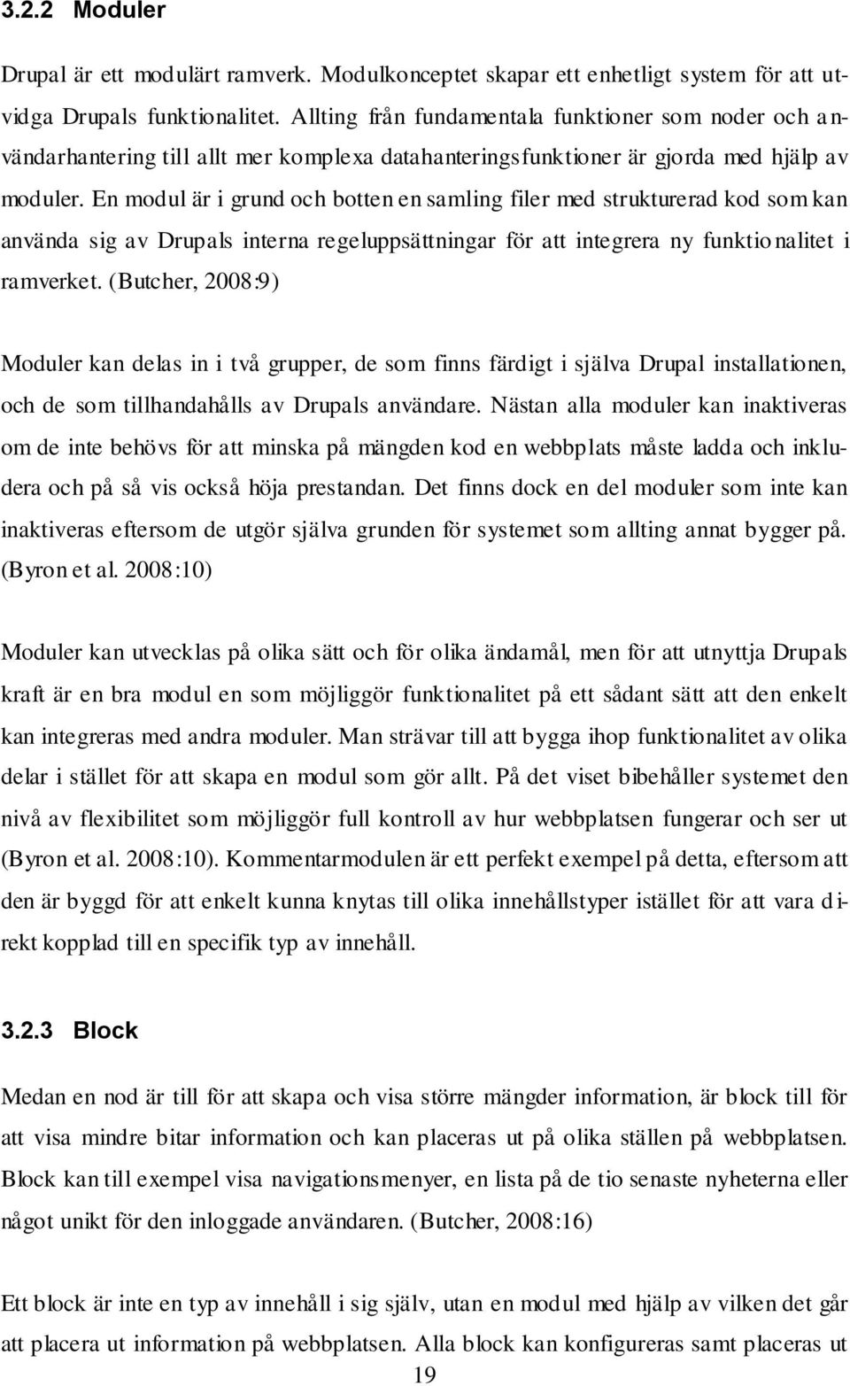 En modul är i grund och botten en samling filer med strukturerad kod som kan använda sig av Drupals interna regeluppsättningar för att integrera ny funktio nalitet i ramverket.