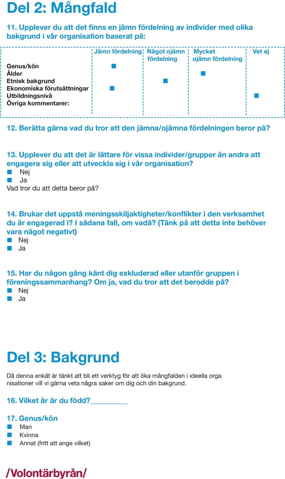 kommentarer: Jämn fördelning Något ojämn Mycket Vet ej fördelning ojämn fördelning 12. Berätta gärna vad du tror att den jämna/ojämna fördelningen beror på? 13.