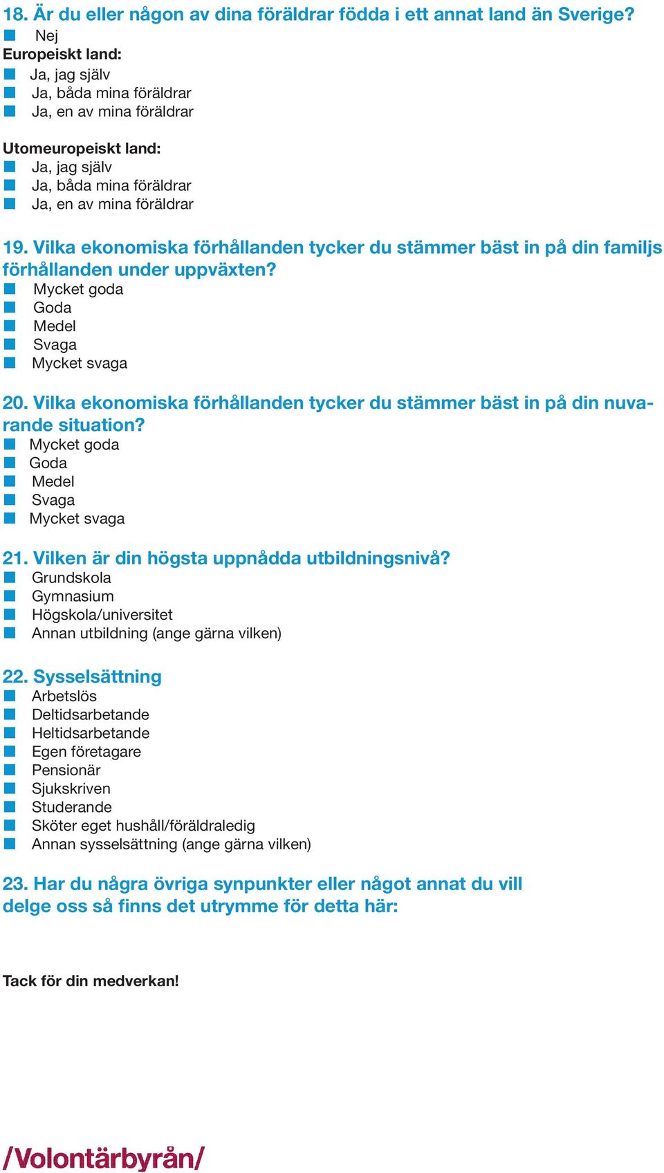 Vilka ekonomiska förhållanden tycker du stämmer bäst in på din familjs förhållanden under uppväxten? Mycket goda Goda Medel Svaga Mycket svaga 20.